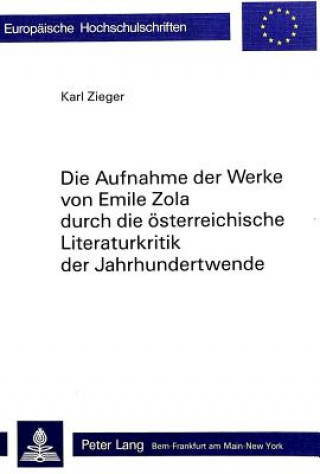 Kniha Die Aufnahme der Werke von Emile Zola durch die oesterreichische Literaturkritik der Jahrhundertwende Karl Zieger