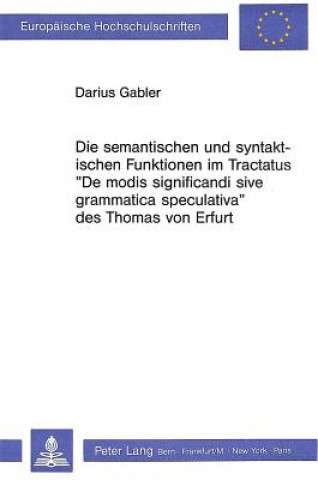 Kniha Die semantischen und syntaktischen Funktionen im Tractatus Â«De modis significandi sive grammatica speculativaÂ» des Thomas von Erfurt Darius Gabler