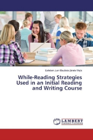 Könyv While-Reading Strategies Used in an Initial Reading and Writing Course Esteban Juan Bautista Zárate Mejía