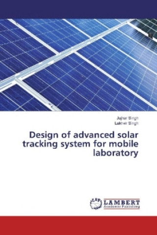 Kniha Design of advanced solar tracking system for mobile laboratory Jujhar Singh