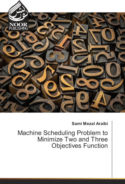 Knjiga Machine Scheduling Problem to Minimize Two and Three Objectives Function Sami Mezal Araibi