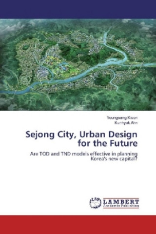 Könyv Sejong City, Urban Design for the Future Youngsang Kwon