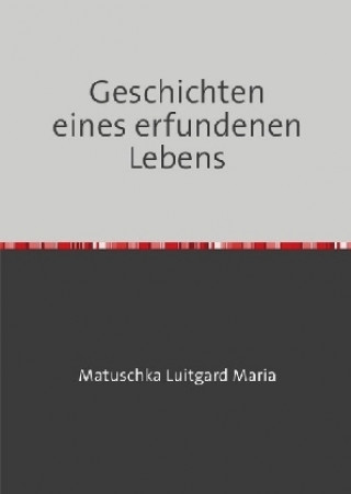 Kniha Geschichten eines erfundenen Lebens Luitgard Maria Matuschka