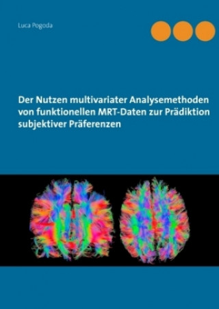 Könyv Der Nutzen multivariater Analysemethoden von funktionellen MRT-Daten zur Prädiktion subjektiver Präferenzen Luca Pogoda