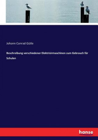 Książka Beschreibung verschiedener Elektrisirmaschinen zum Gebrauch fur Schulen Johann Conrad Gütle