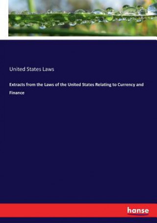 Kniha Extracts from the Laws of the United States Relating to Currency and Finance United States Laws
