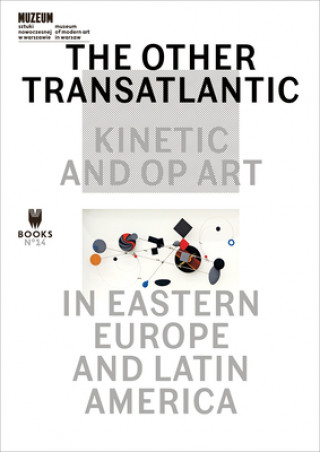 Carte Other Transatlantic - Kinetic and Op Art in Eastern Europe and Latin America Marta Dziewanska