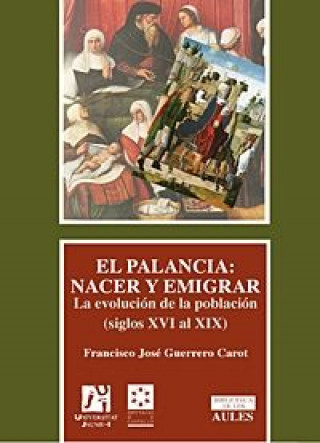 Könyv El Palancia : nacer y emigrar : la evolución de la población (siglos XVI al XIX) Francisco José Guerrero Carot