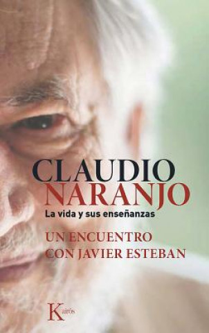 Könyv Claudio Naranjo. La Vida y Sus Ensenanzas: Un Encuentro Con Javier Esteban CLAUDIO NARANJO