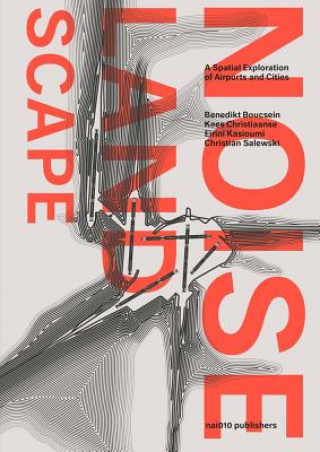 Carte The Noise Landscape: A Spatial Exploration of Airports and Cities Kees Christiaanse