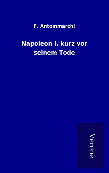 Könyv Napoleon I. kurz vor seinem Tode F. Antommarchi