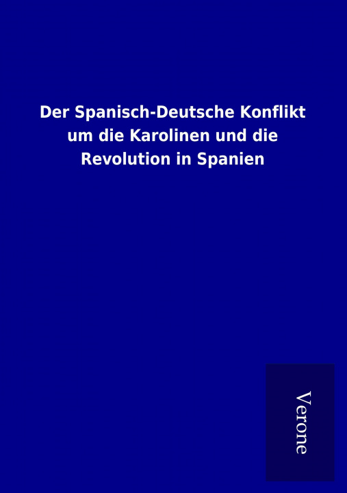 Könyv Der Spanisch-Deutsche Konflikt um die Karolinen und die Revolution in Spanien ohne Autor