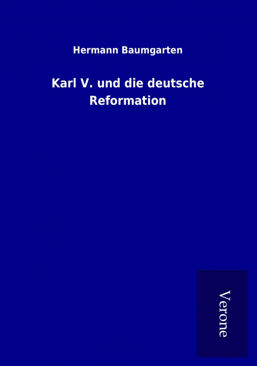 Carte Karl V. und die deutsche Reformation Hermann Baumgarten