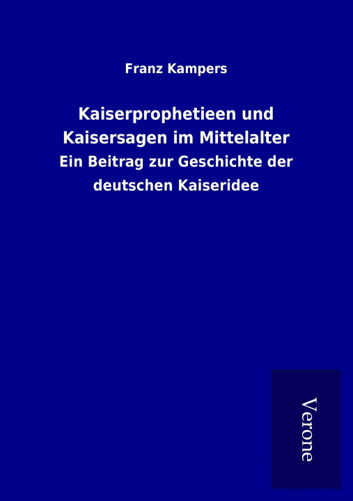 Kniha Kaiserprophetieen und Kaisersagen im Mittelalter Franz Kampers