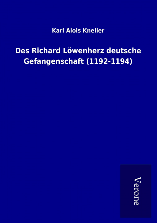 Kniha Des Richard Löwenherz deutsche Gefangenschaft (1192-1194) Karl Alois Kneller