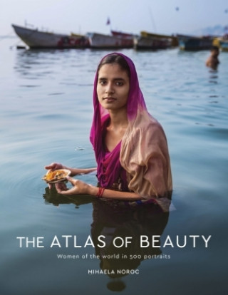 Kniha The Atlas of Beauty: Women of the World in 500 Portraits Mihaela Noroc