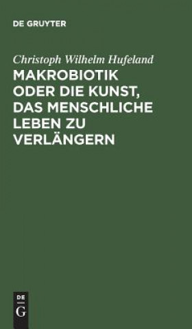 Kniha Makrobiotik Oder Die Kunst, Das Menschliche Leben Zu Verlangern Christoph Wilhelm Hufeland