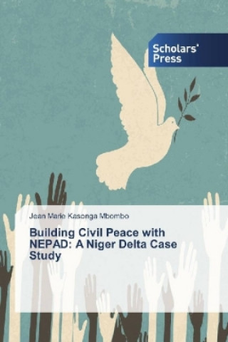 Könyv Building Civil Peace with NEPAD: A Niger Delta Case Study Jean Marie Kasonga Mbombo