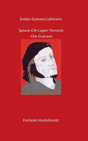 Kniha Spione-CIA-Lugen-Terrorist-Che Guevara Evelyn Guevara Lohmann