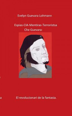 Könyv EspIas C.I.A mentiras El terroristas Che Guevara Evelyn Guevara Lohmann