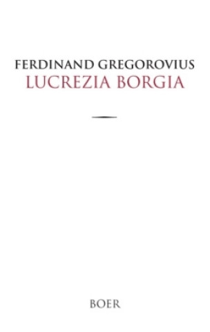 Carte Lucrezia Borgia Ferdinand Gregorovius