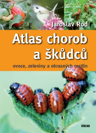 Kniha Atlas chorob a škůdců ovoce, zeleniny a okrasných rostlin Jaroslav Rod