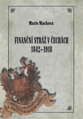 Carte Finanční stráž v Čechách 1842 - 1918 Marie Macková