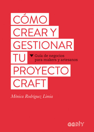 Könyv Cómo crear y gestionar tu proyecto craft: Guía de negocios para makers y artesanos MONICA RODRIGUEZ LIMIA