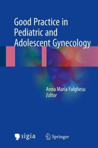 Carte Good Practice in Pediatric and Adolescent Gynecology Anna Maria Fulghesu
