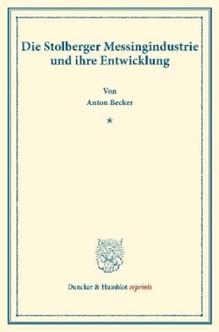 Книга Die Stolberger Messingindustrie und ihre Entwicklung. Anton Becker