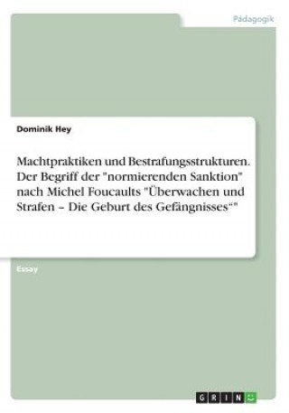 Kniha Machtpraktiken und Bestrafungsstrukturen. Der Begriff der "normierenden Sanktion" nach Michel Foucaults "Überwachen und Strafen - Die Geburt des Gefän Dominik Hey