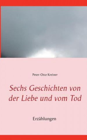 Książka Sechs Geschichten von der Liebe und vom Tod Peter-Otto Kreiner