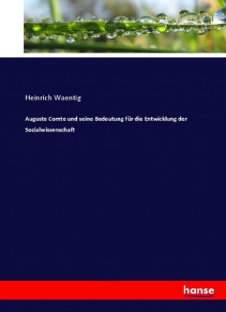 Kniha Auguste Comte und seine Bedeutung fur die Entwicklung der Sozialwissenschaft Heinrich Waentig
