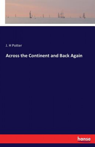 Könyv Across the Continent and Back Again J. H Potter