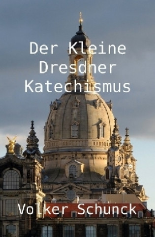 Könyv Der Kleine Dresdner Katechismus Volker Schunck