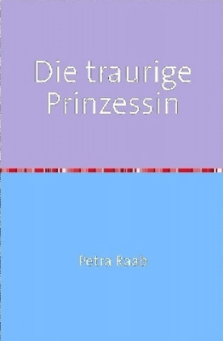 Könyv Die traurige Prinzessin Petra Raab