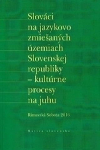 Kniha Slováci na jazykovo zmiešaných územiach Slovenskej republiky - kultúrne procesy na juhu Rimavská Sobota 2016
