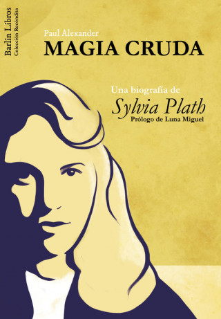 Carte Magia Cruda. Una biografía de Sylvia Plath PAUL ALEXANDER