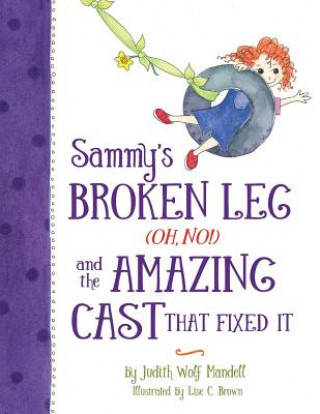Könyv Sammy's Broken Leg (Oh, No!) and the Amazing Cast That Fixed It Judith Wolf Mandell