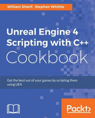 Carte Unreal Engine 4 Scripting with C++ Cookbook William Sherif