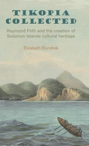 Carte Tikopia Collected: Raymond Firth and the Creation of Solomon Islands Cultural Heritage Elizabeth Bonshek