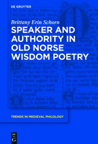 Kniha Speaker and Authority in Old Norse Wisdom Poetry Brittany Erin Schorn