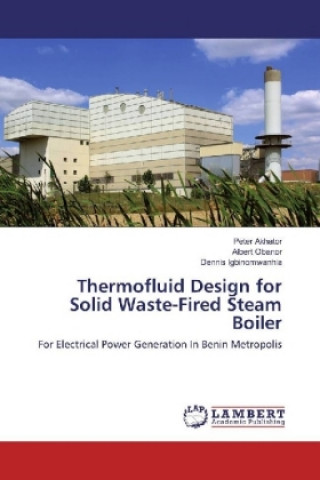 Kniha Thermofluid Design for Solid Waste-Fired Steam Boiler Peter Akhator