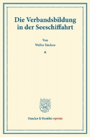 Kniha Die Verbandsbildung in der Seeschiffahrt. Walter Eucken