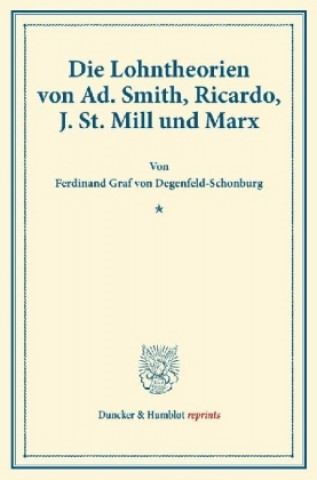 Könyv Die Lohntheorien von Ad. Smith, Ricardo, J. St. Mill und Marx. Ferdinand Graf von Degenfeld-Schonburg