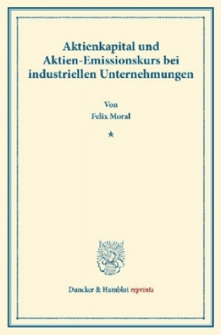 Book Aktienkapital und Aktien-Emissionskurs bei industriellen Unternehmungen. Felix Moral