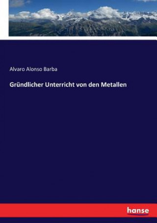 Książka Grundlicher Unterricht von den Metallen Alvaro Alonso Barba