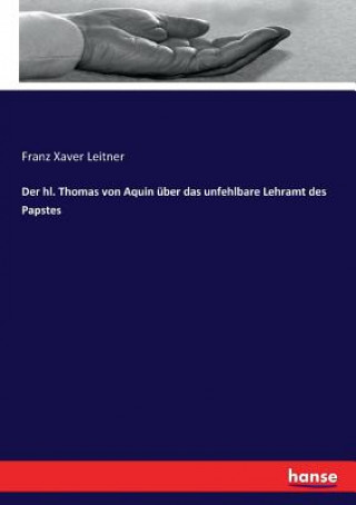 Kniha hl. Thomas von Aquin uber das unfehlbare Lehramt des Papstes Franz Xaver Leitner