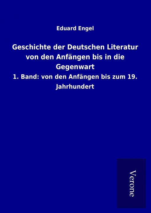 Könyv Geschichte der Deutschen Literatur von den Anfängen bis in die Gegenwart Eduard Engel