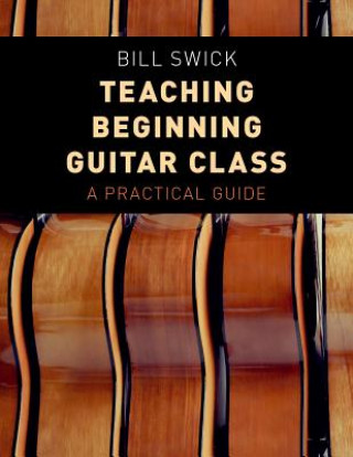 Knjiga Teaching Beginning Guitar Class Department Chair Bill (Las Vegas Academy of the Arts) Swick